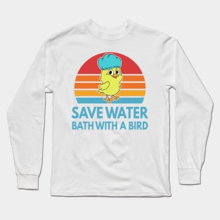 Save Water Bath With A Bird Funny Bird Gift Long Sleeve T-Shirt